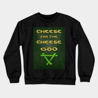Cheese for the Cheese God Crewneck Sweatshirt